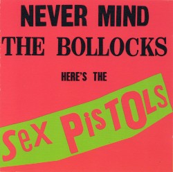 Never Mind the Bollocks Here’s the Sex Pistols