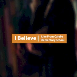I Believe (Live From Caleb’s Elementary School)