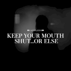 Keep Your Mouth Shut...Or Else