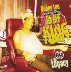 The Legacy: Bunny Lee Presents the Late Great King Tubby