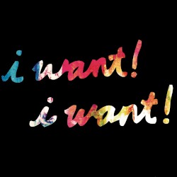 i want! i want!