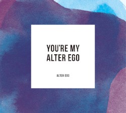 You’re My Alter Ego