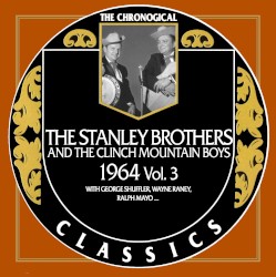 The Chronogical Classics: Stanley Brothers and The Clinch Mountain Boys 1964 Vol. 3