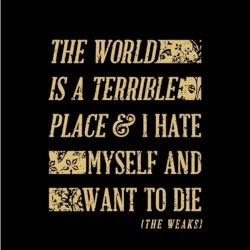 The World Is A Terrible Place & I Hate Myself And Want To Die