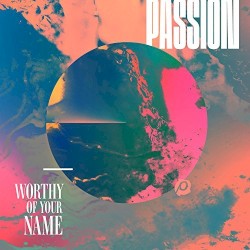 Passion: Worthy of Your Name