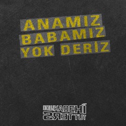 Anamız Babamız Yok Deriz