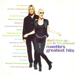 Don’t Bore Us – Get to the Chorus! Roxette’s Greatest Hits