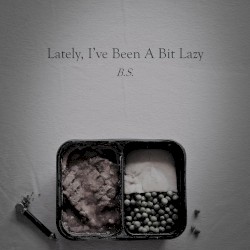 Lately, I’ve Been a Bit Lazy