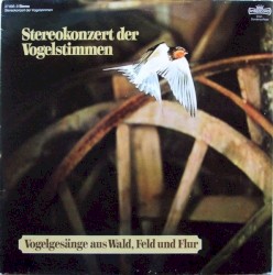 Stereokonzert Der Vogelstimmen - Vogelgesänge aus Wald, Feld und Flur