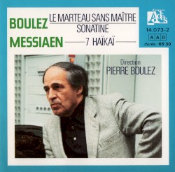 Boulez: Le marteau sans Maître / Sonatine / Messiaen: 7 Haïkaï