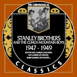 The Chronogical Classics: Stanley Brothers and The Clinch Mountain Boys 1947-1949