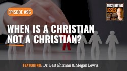 Misquoting Jesus with Bart Ehrman #96, “When Is a Christian Not A Christian?”