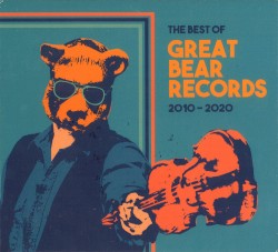 The Best of Great Bear Records: 2010-2020
