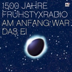 1500 Jahre Frühstyxradio: Am Anfang war das Ei