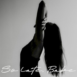 So Late, Babe