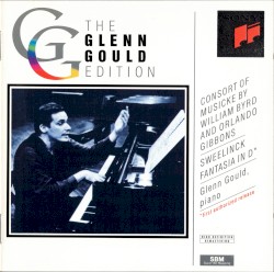 The Glenn Gould Edition: Consort of Musicke by William Byrd and Orlando Gibbons, Sweelinck Fantasia in D