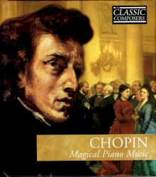 Chopin: Magical Piano Music (The Classic Composers – Early Romantic 5)