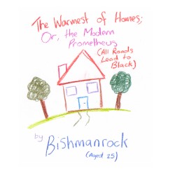 The Warmest of Homes; Or, the Modern Prometheus (All Roads Lead to Black)