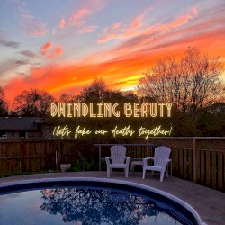 Dwindling Beauty (Let’s Fake Our Deaths Together)