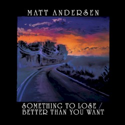 Something To Lose / Better Than You Want
