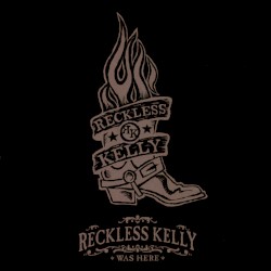 Reckless Kelly Was Here