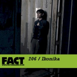 FACT Mix 206: Ikonika