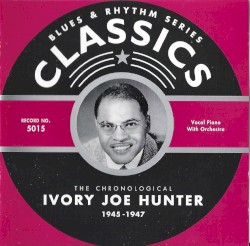 Blues & Rhythm Series: The Chronological Ivory Joe Hunter 1945-1947