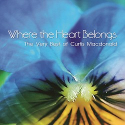 Where the Heart Belongs: The Very Best of Curtis Macdonald