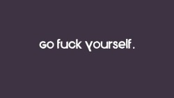 Go Fuck Yourself.