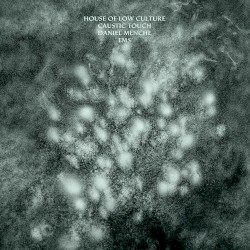 House of Low Culture / Caustic Touch / Daniel Menche / EMS