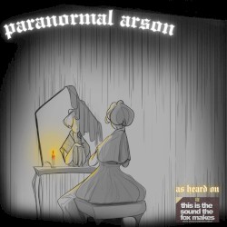 Paranormal Arson (CFXU Compilation Version)