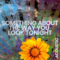 Something About the Way You Look Tonight (acoustic version)
