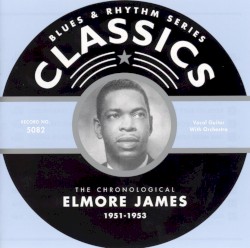 Blues & Rhythm Series: The Chronological Elmore James 1951–1953