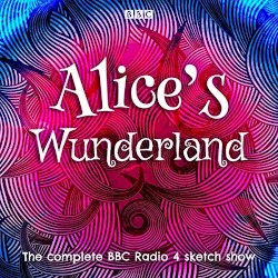 Alice’s Wunderland: The Complete BBC Radio 4 Sketch Show