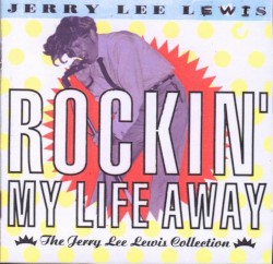 Rockin' My Life Away: The Jerry Lee Lewis Collection