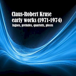 Early Works (1971-1974) (Fugues, Preludes, Quartetts, Pieces)