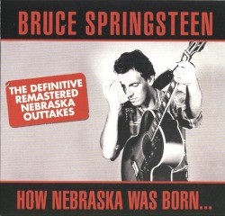 How Nebraska Was Born… The Definitive Remastered Nebraska (outtakes)
