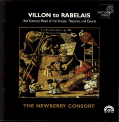 Villon to Rabelais - 16th Century Music of the Streets, Theatres, and Courts