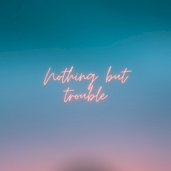 Nothing but Trouble