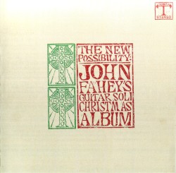 The New Possibility: John Fahey’s Guitar Soli Christmas Album / Christmas With John Fahey, Volume II