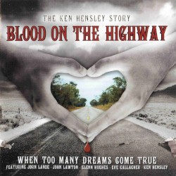 Blood on the highway: The Ken Hensley Story - When Too Many Dreams Come True
