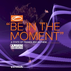 Be in the Moment (ASOT 850 Anthem)