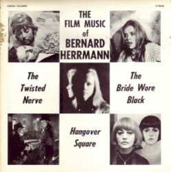The Film Music Of Bernard Herrmann: "The Twisted Nerve", "The Bride Wore Black", "Hangover Square"