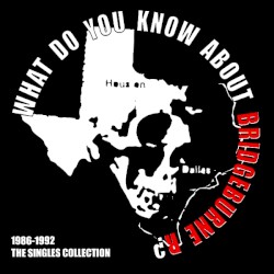 What Do You Know About Bridgeburne R? The Singles Collection, 1986-1992.