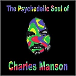 The Psychedelic Soul Of Charles Manson