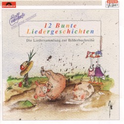 12 Bunte Liedergeschichten: Die Liedersammlung zur Bilderbuchreihe