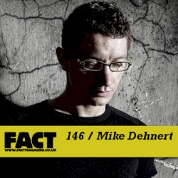 FACT Mix 146: Mike Dehnert
