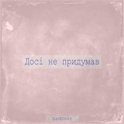 Досі не придумав