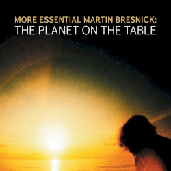 More Essential Martin Bresnick: The Planet on the Table