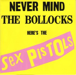Never Mind the Bollocks Here’s the Sex Pistols